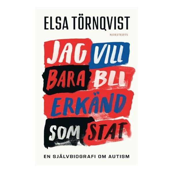Bokomslag: Jag vill bara bli erkänd som stat – en självbiografi om autism av Elsa Törnqvist